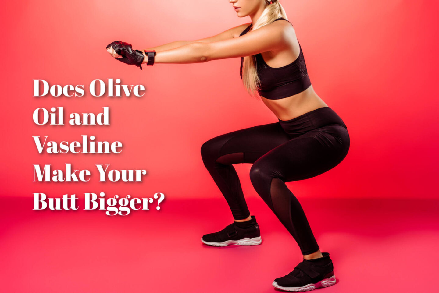 Does Olive Oil And Vaseline Make Your Butt Bigger?